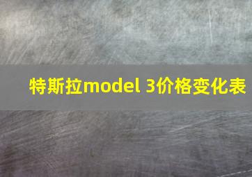 特斯拉model 3价格变化表